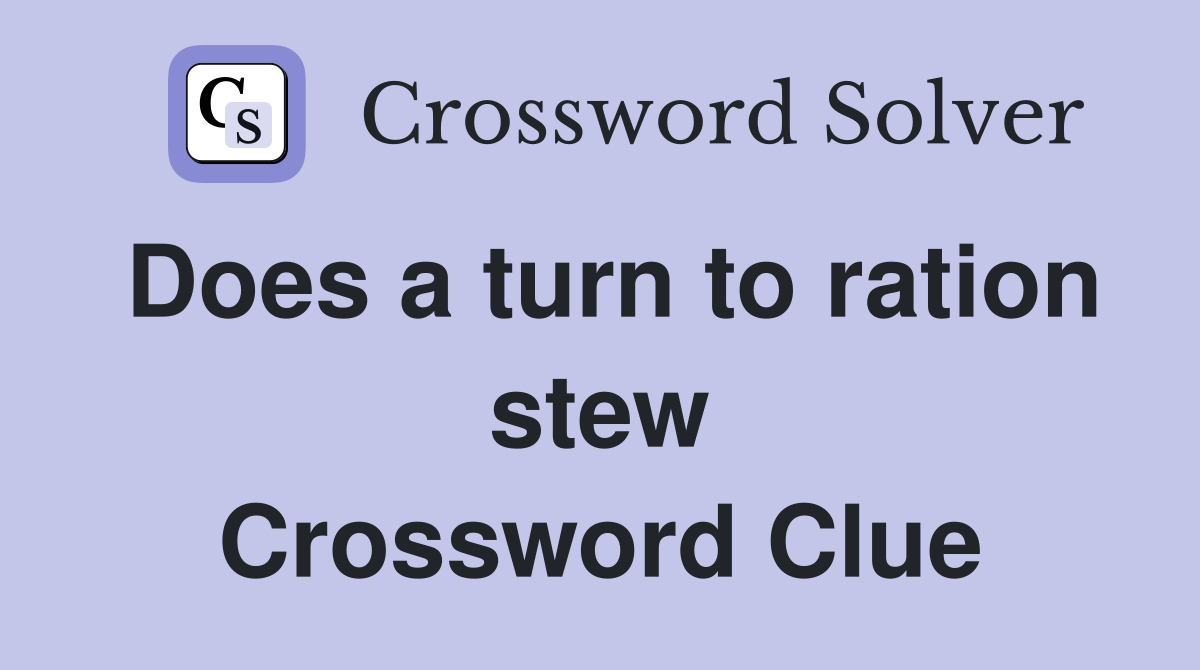 Does a turn to ration stew Crossword Clue