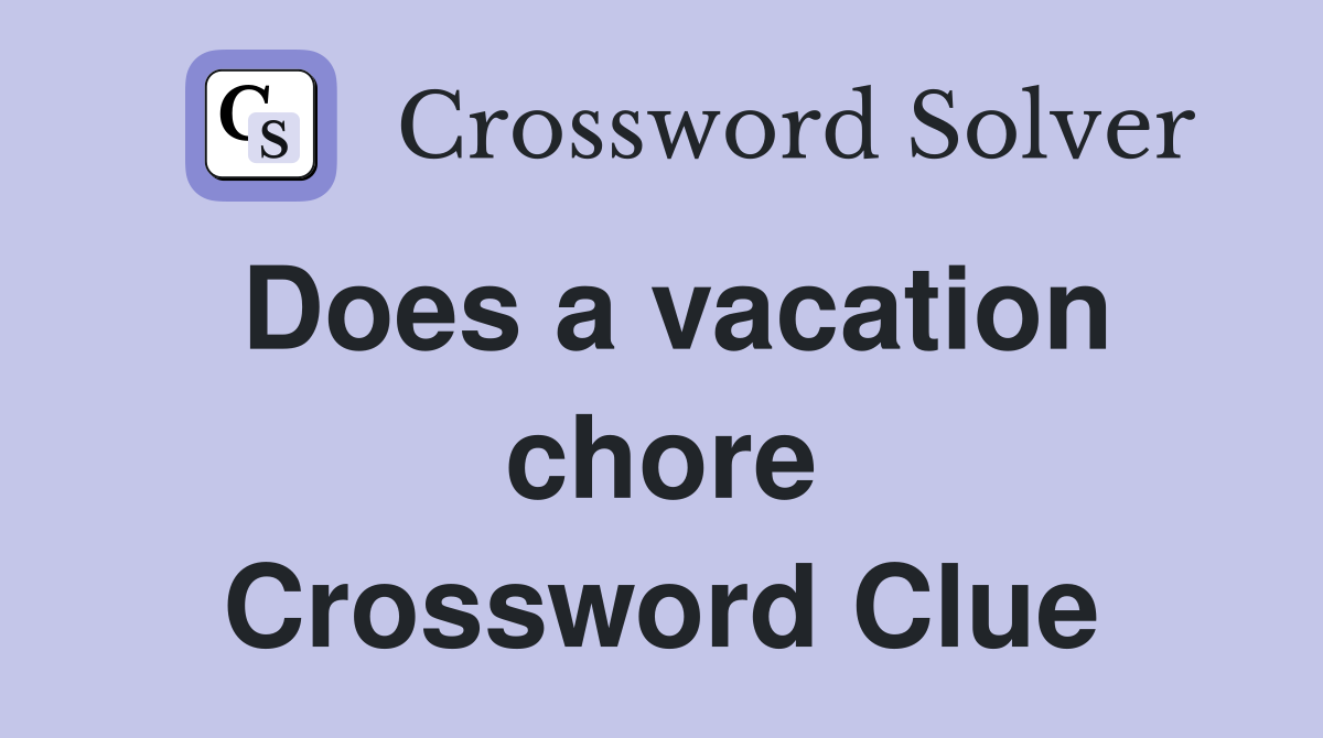 Does a vacation chore Crossword Clue