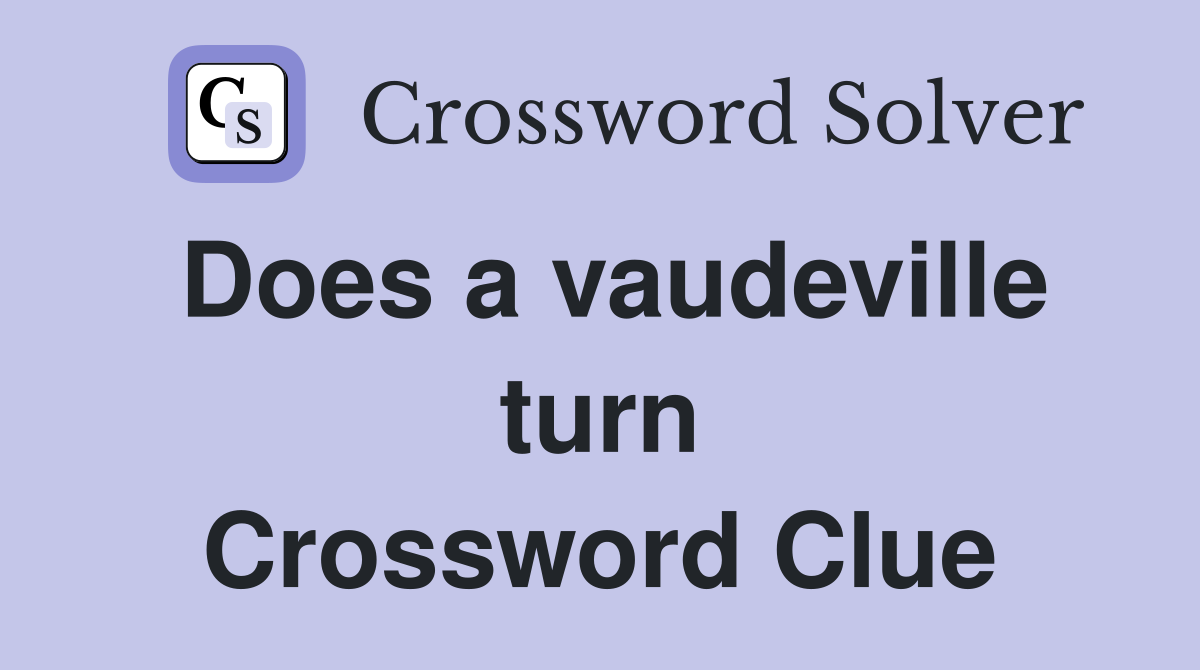 Does a vaudeville turn Crossword Clue