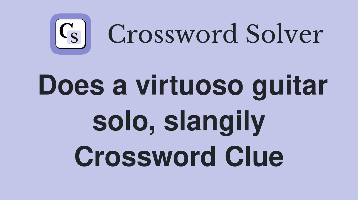 Does a virtuoso guitar solo, slangily Crossword Clue