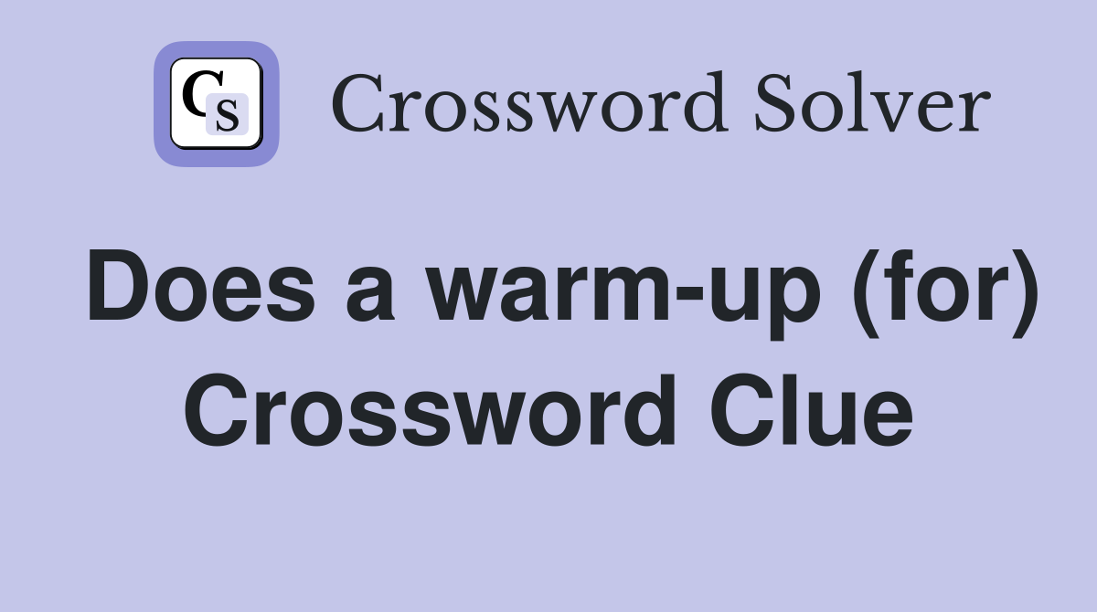 Does a warm-up (for) Crossword Clue
