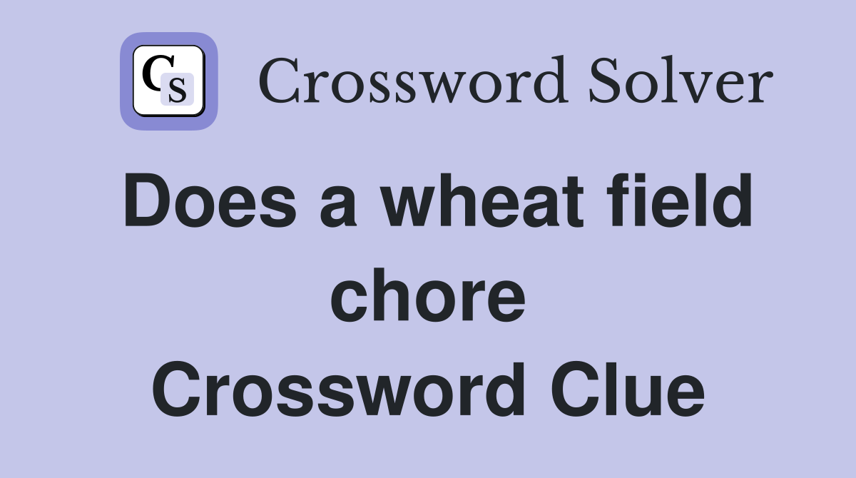 Does a wheat field chore Crossword Clue
