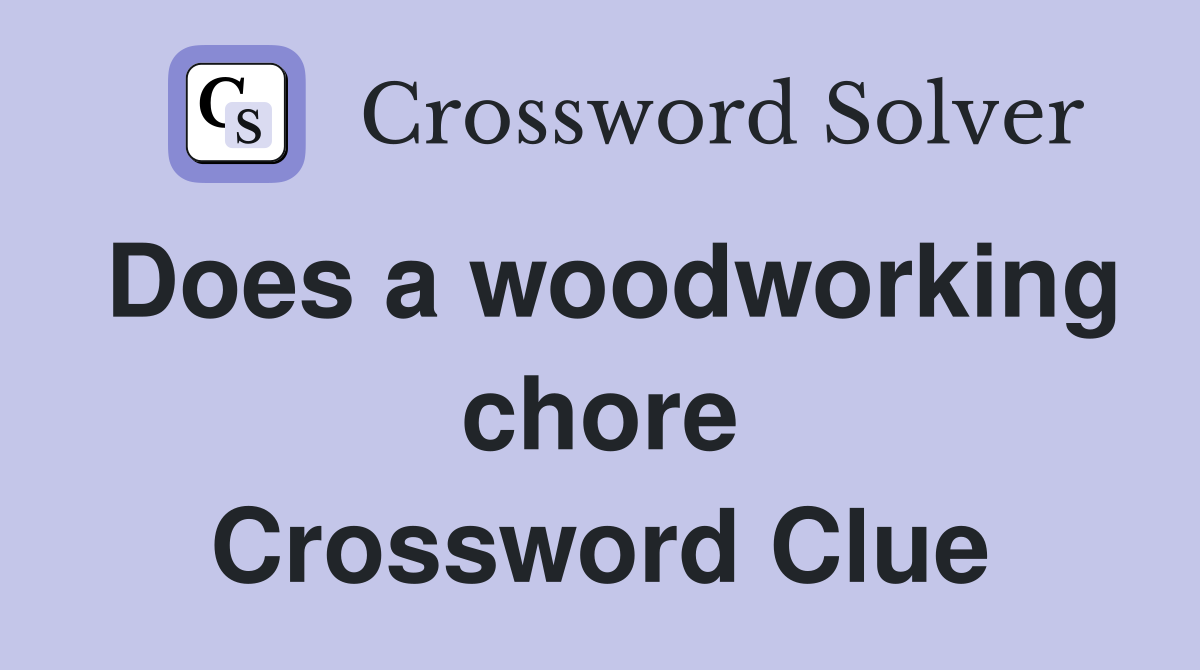 Does a woodworking chore Crossword Clue