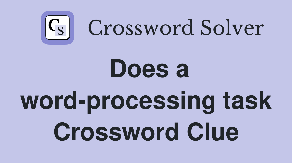 Does a word-processing task Crossword Clue