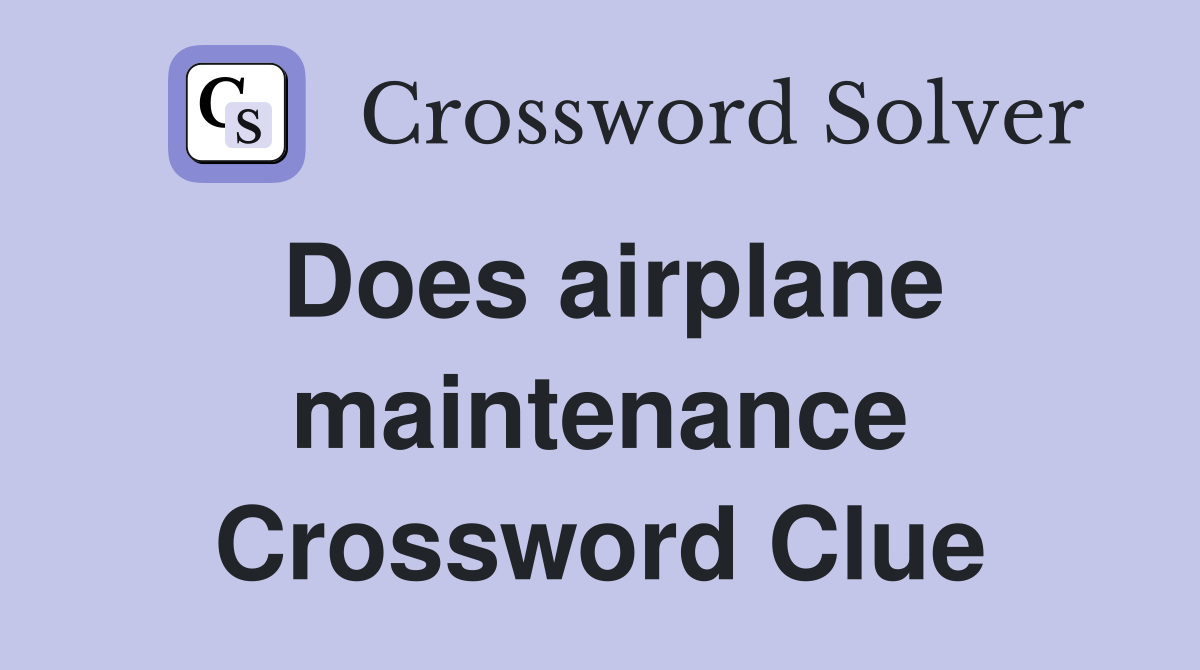 Does airplane maintenance Crossword Clue