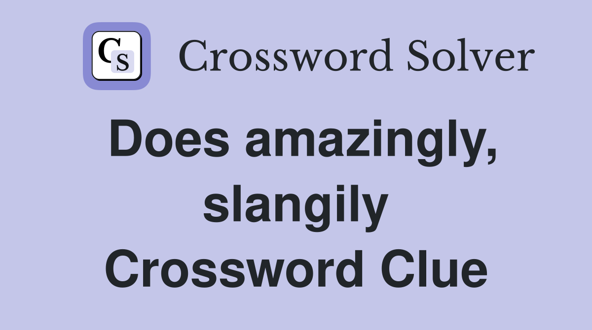 Does amazingly, slangily Crossword Clue