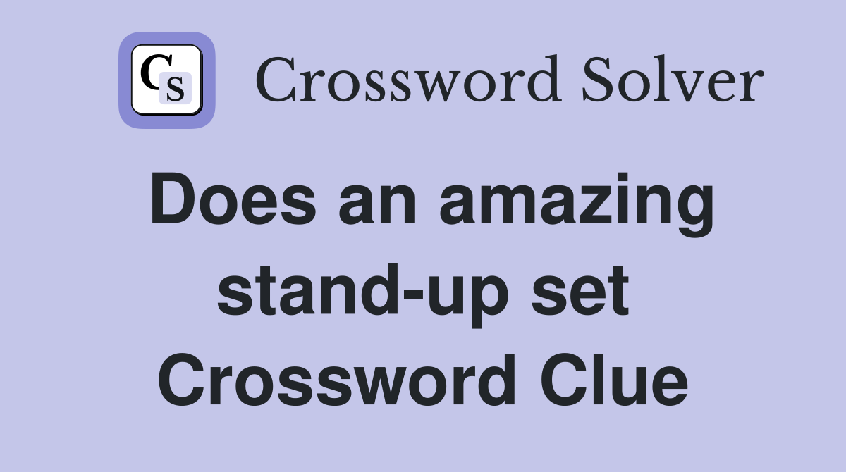 Does an amazing stand-up set Crossword Clue