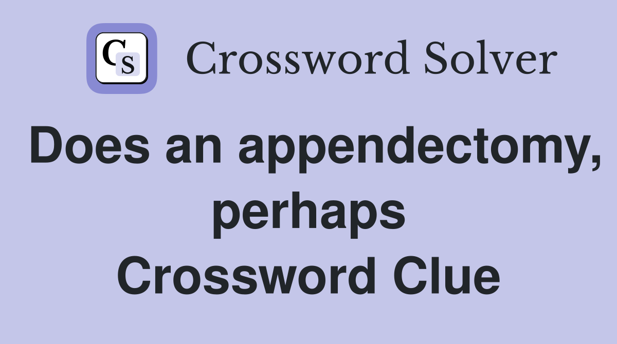 Does an appendectomy, perhaps Crossword Clue