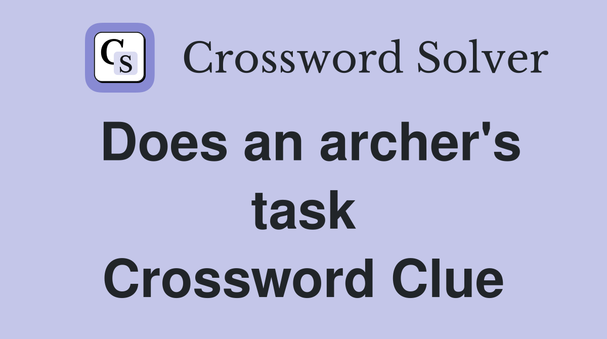 Does an archer's task Crossword Clue