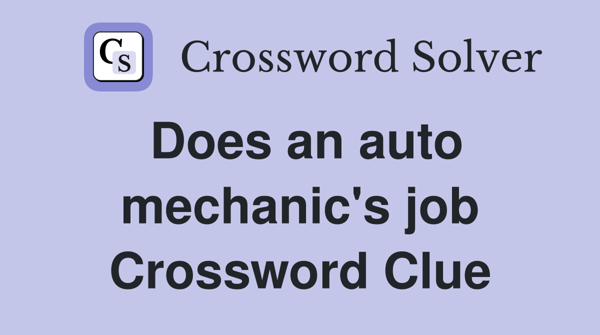 Does an auto mechanic's job Crossword Clue