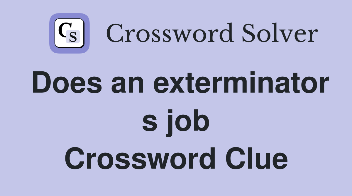Does an exterminator s job Crossword Clue