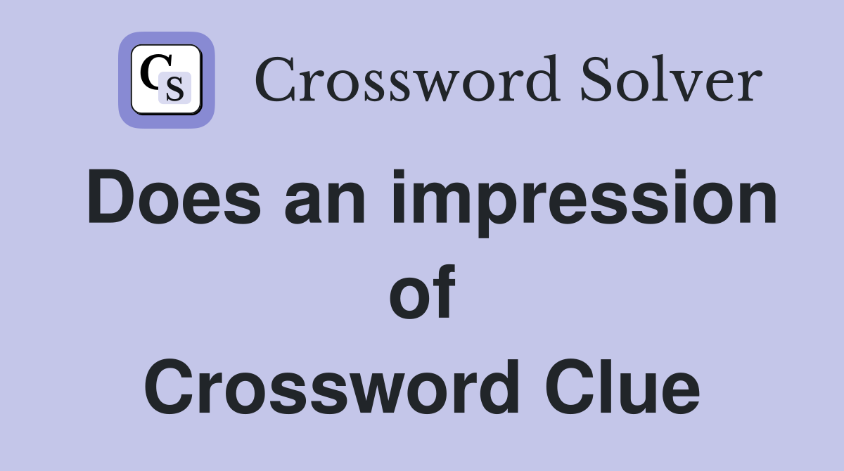 Does an impression of Crossword Clue