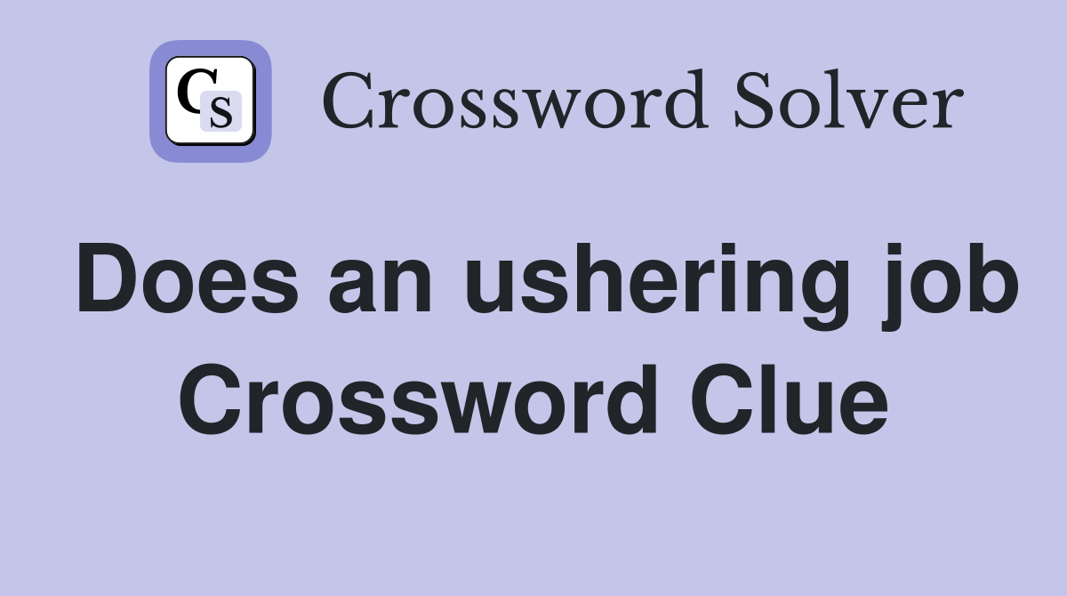 Does an ushering job Crossword Clue