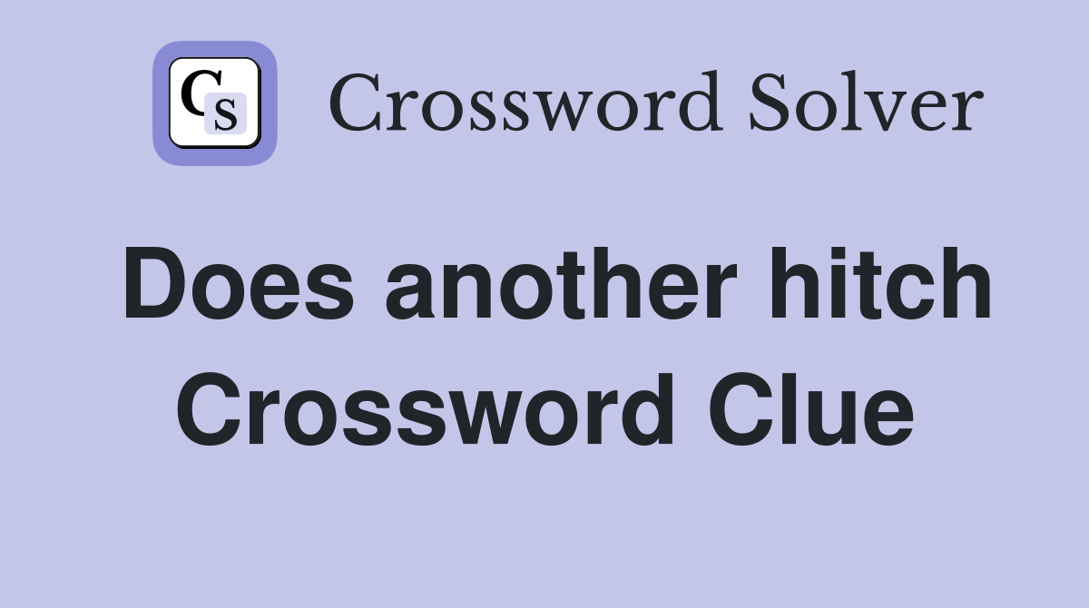 Does another hitch Crossword Clue