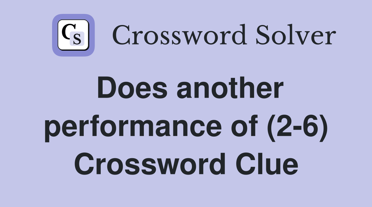Does another performance of (2-6) Crossword Clue