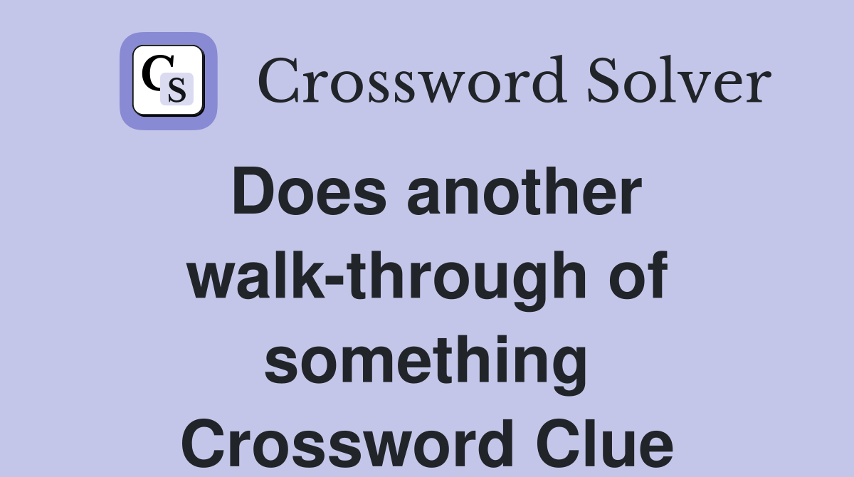 Does another walk-through of something Crossword Clue