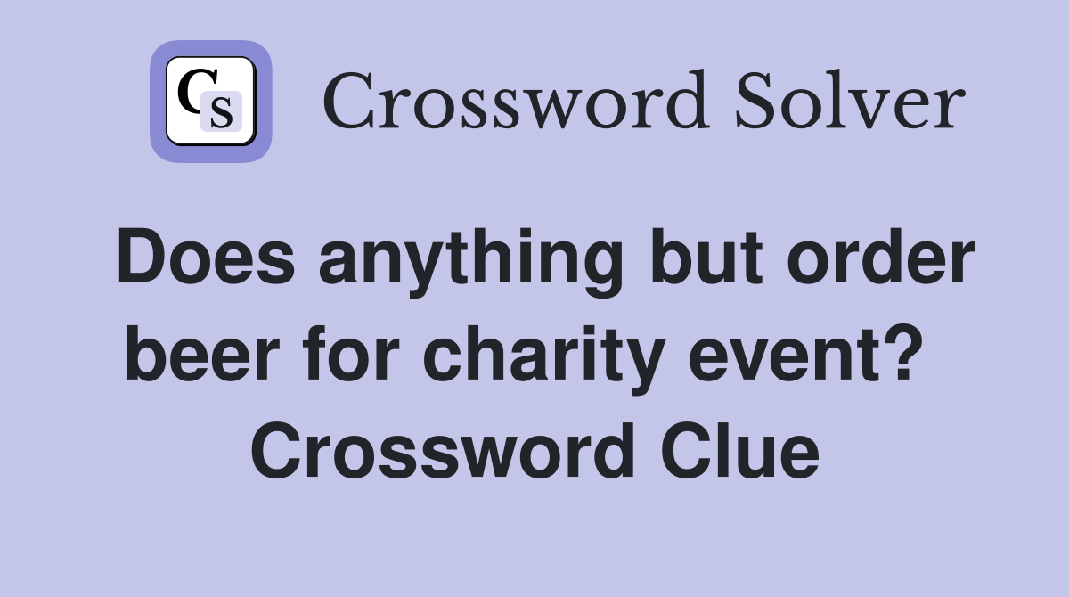 Does anything but order beer for charity event?  Crossword Clue