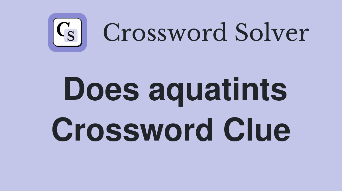 Does aquatints Crossword Clue