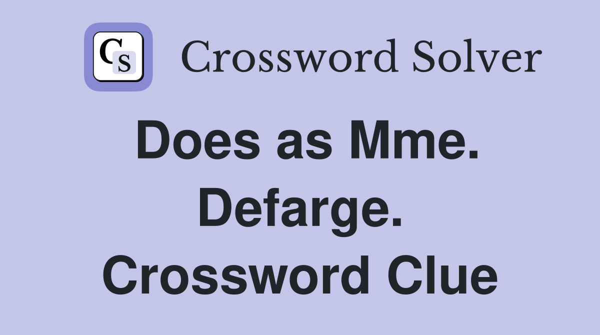 Does as Mme. Defarge. Crossword Clue