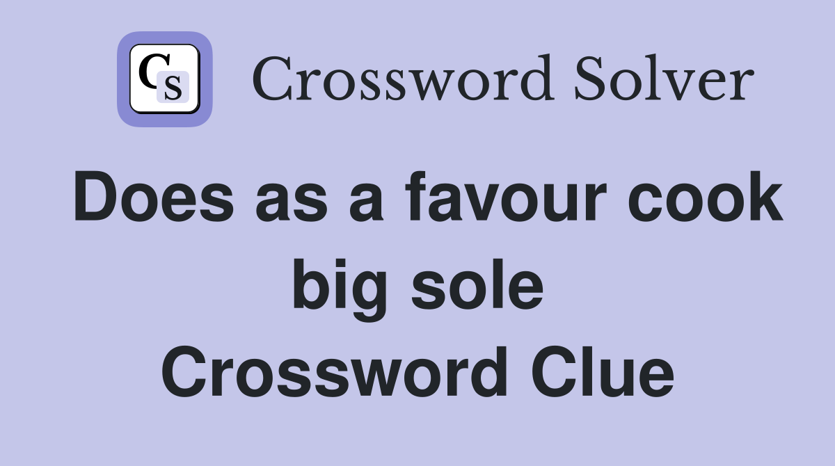 Does as a favour cook big sole Crossword Clue