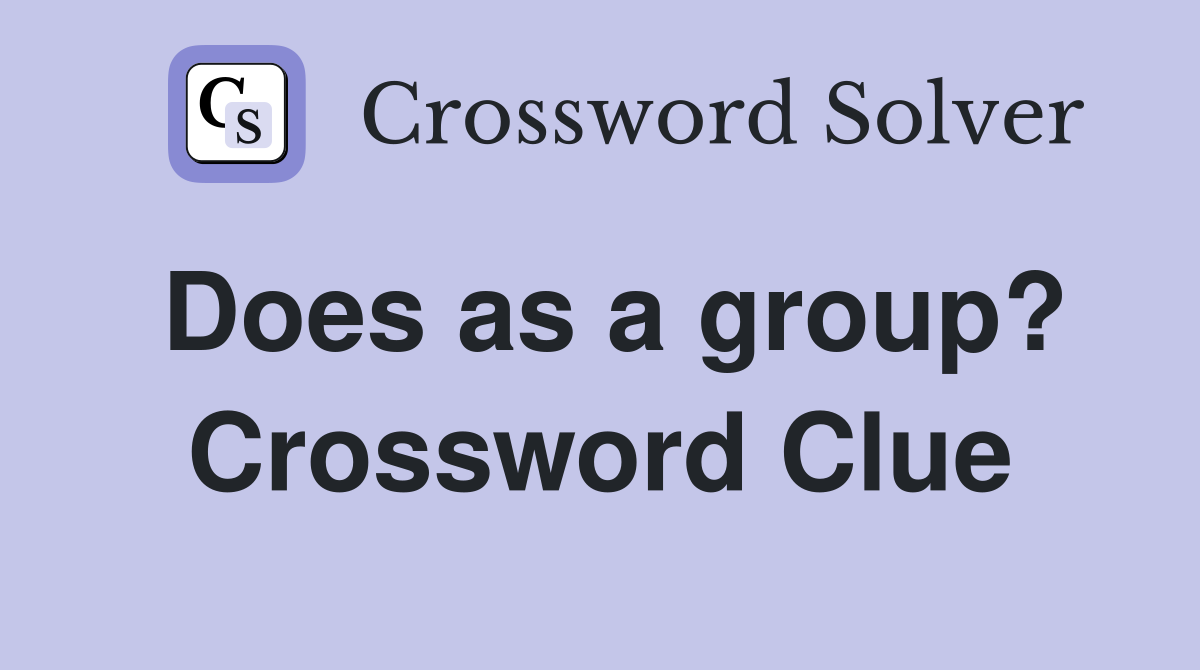 Does as a group? Crossword Clue