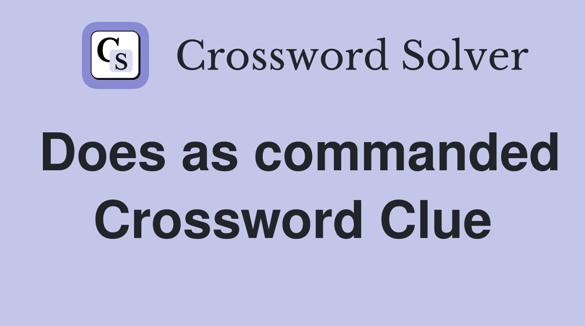 Does as commanded Crossword Clue