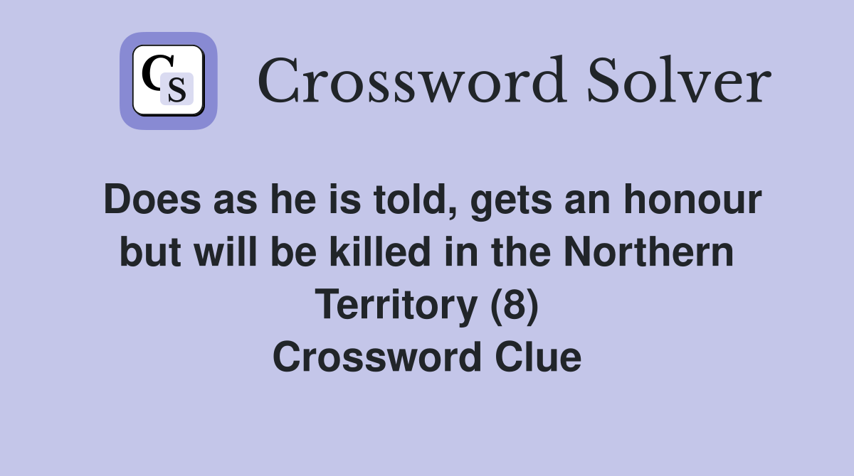 Does as he is told, gets an honour but will be killed in the Northern Territory (8) Crossword Clue