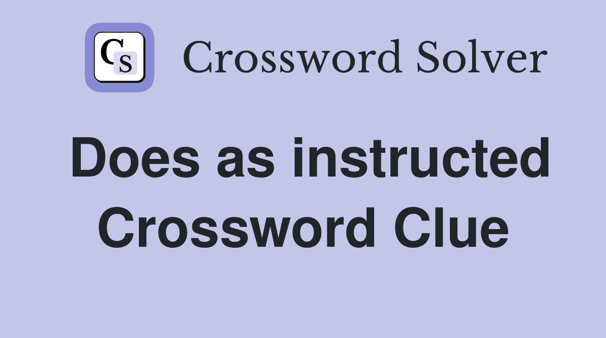 Does as instructed Crossword Clue