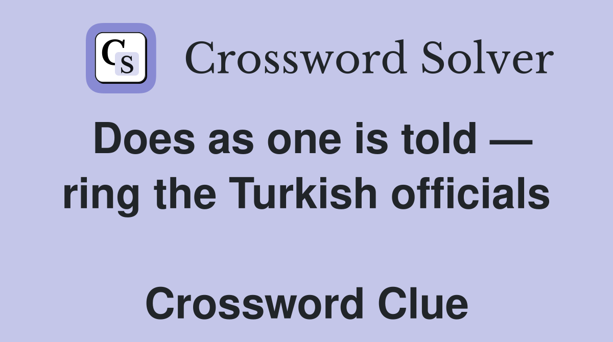Does as one is told — ring the Turkish officials  Crossword Clue