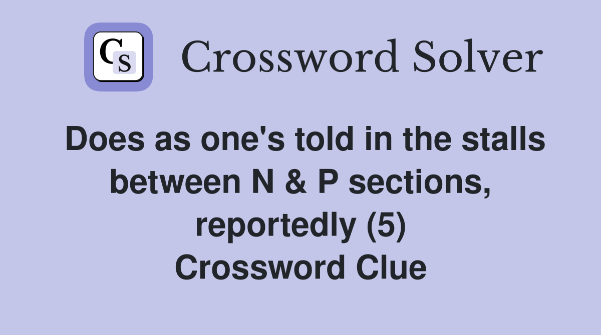 Does as one's told in the stalls between N & P sections, reportedly (5) Crossword Clue