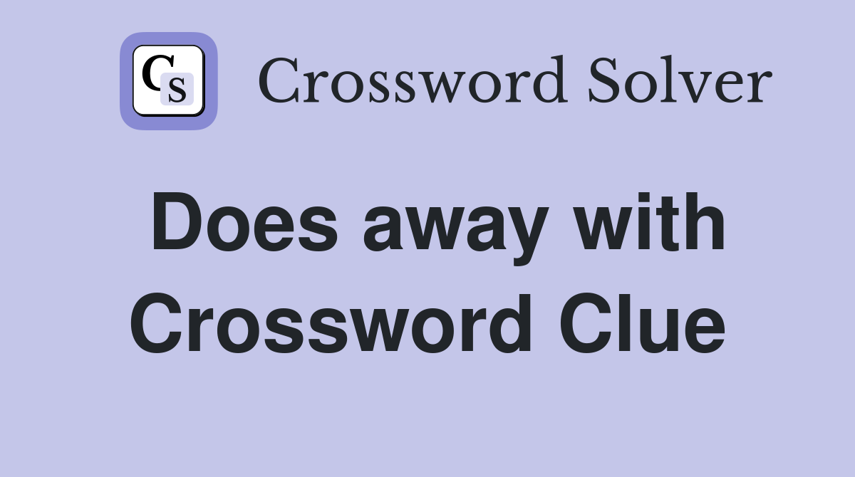 Does away with Crossword Clue