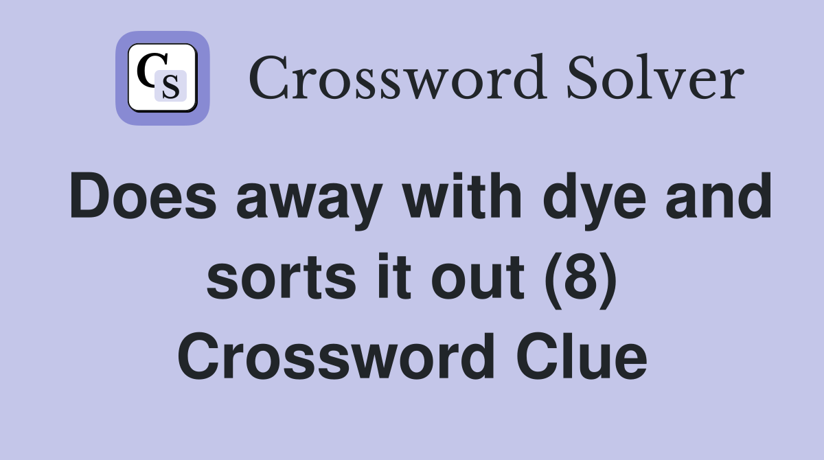 Does away with dye and sorts it out (8) Crossword Clue
