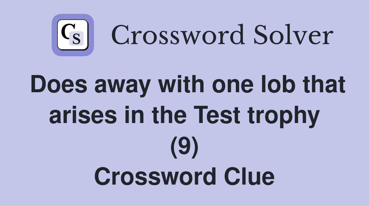 Does away with one lob that arises in the Test trophy (9) Crossword Clue