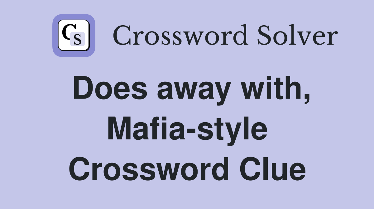 Does away with, Mafia-style Crossword Clue