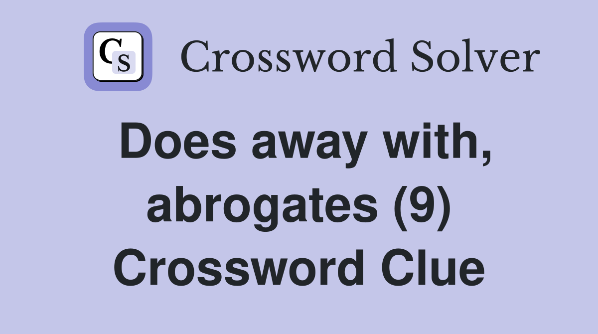 Does away with, abrogates (9) Crossword Clue