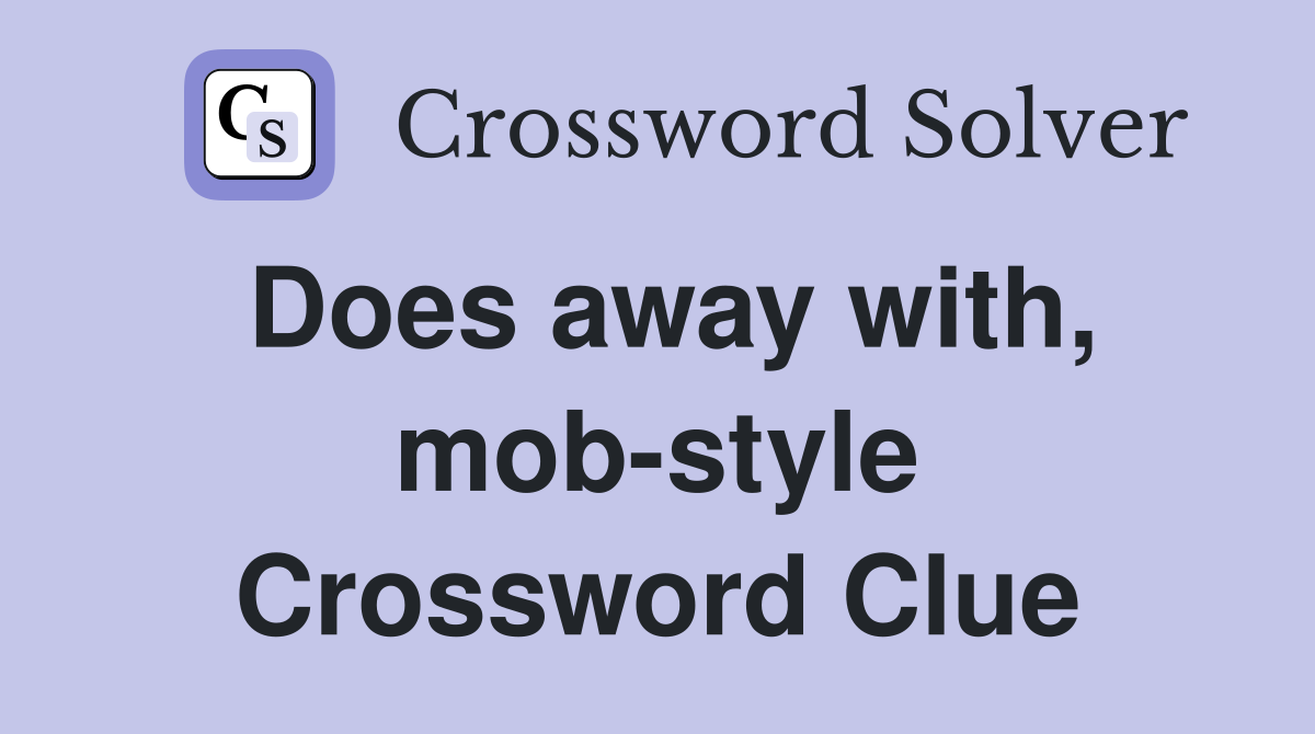 Does away with, mob-style Crossword Clue