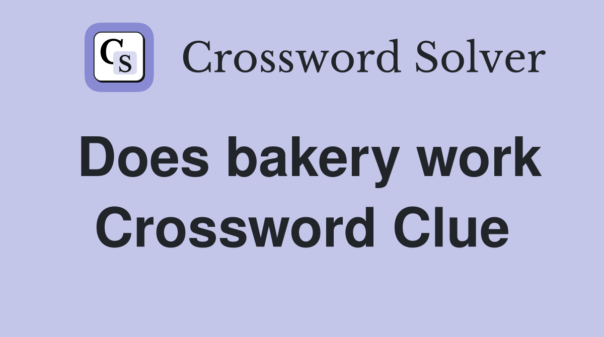 Does bakery work Crossword Clue