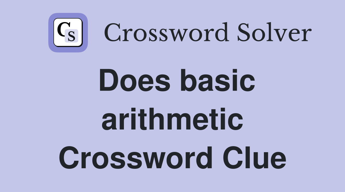 Does basic arithmetic Crossword Clue