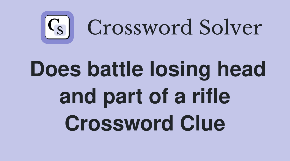 Does battle losing head and part of a rifle Crossword Clue