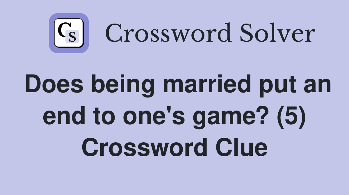 Does being married put an end to one's game? (5) Crossword Clue