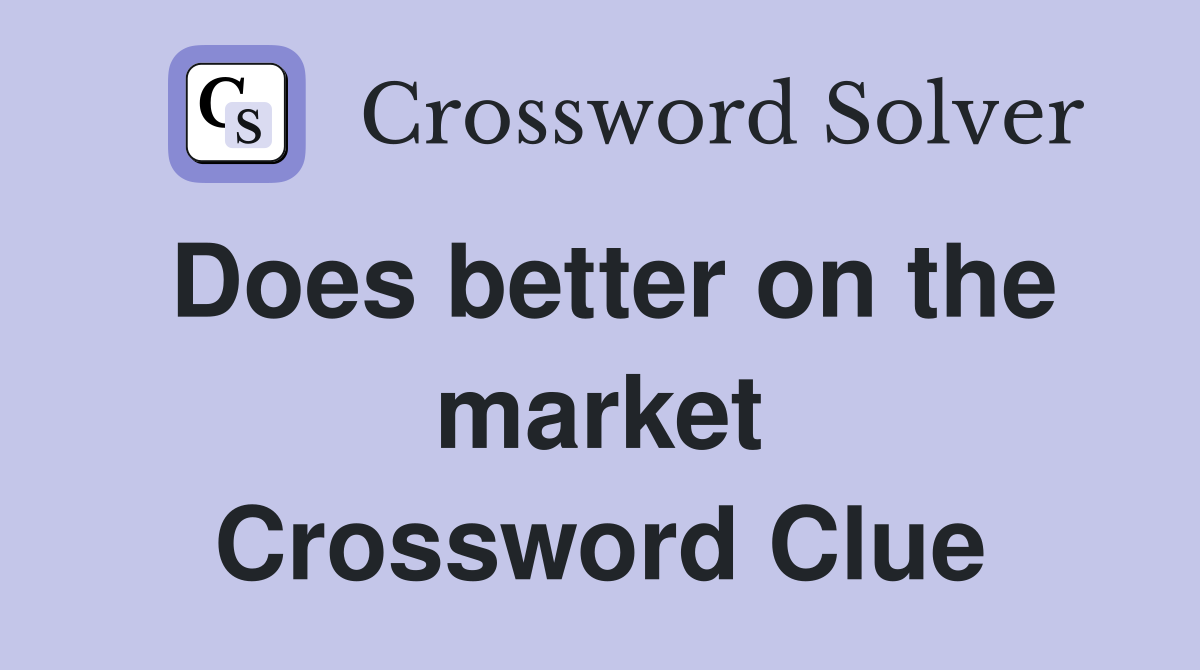 Does better on the market Crossword Clue