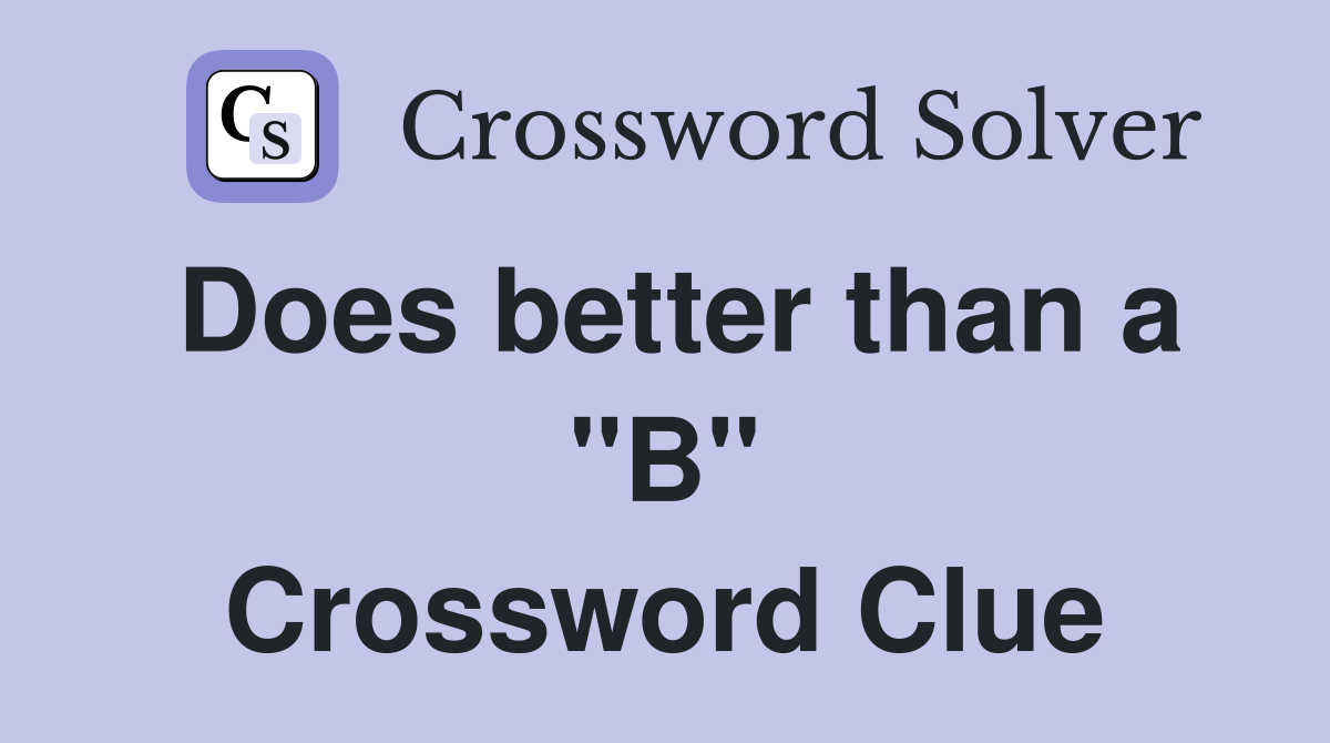 Does better than a "B" Crossword Clue