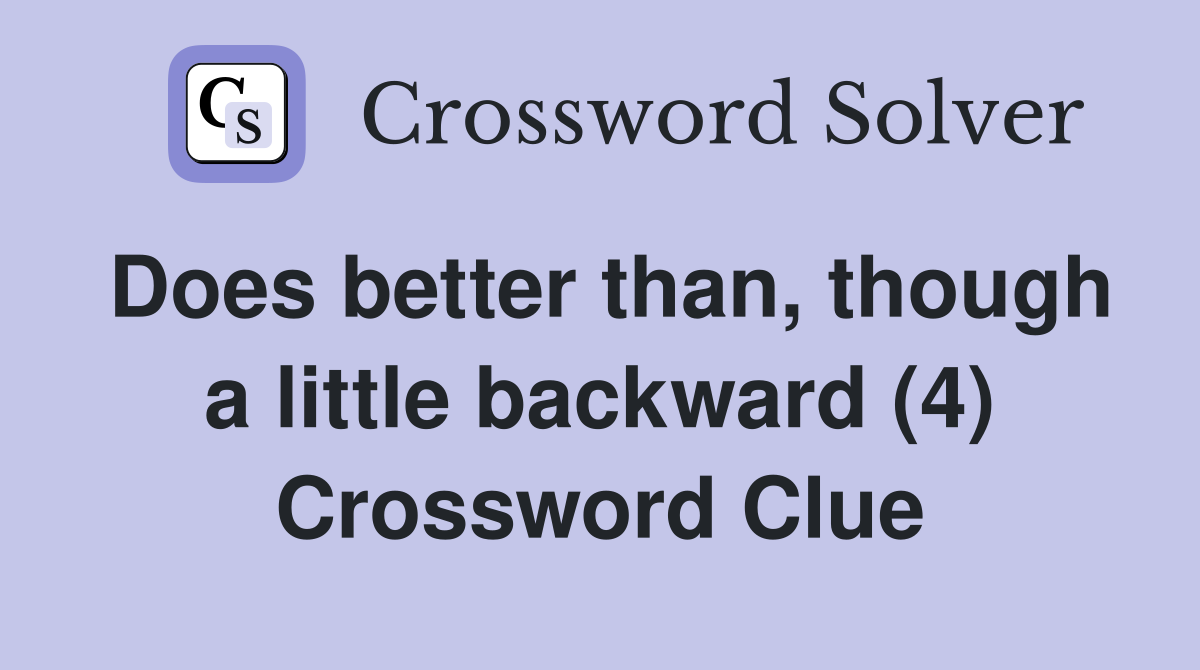 Does better than, though a little backward (4) Crossword Clue
