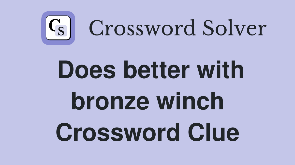 Does better with bronze winch Crossword Clue