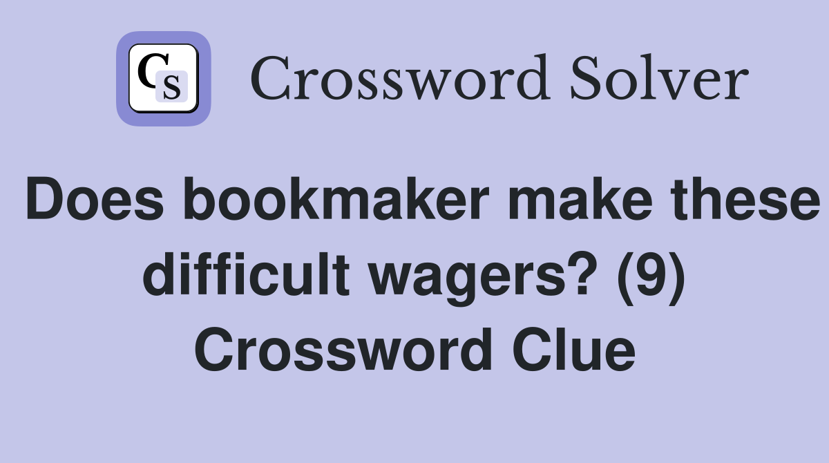 Does bookmaker make these difficult wagers? (9) Crossword Clue
