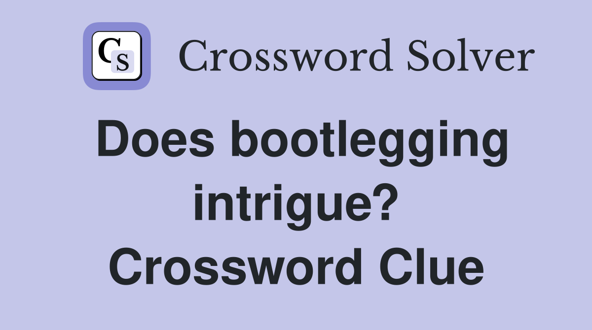 Does bootlegging intrigue? Crossword Clue