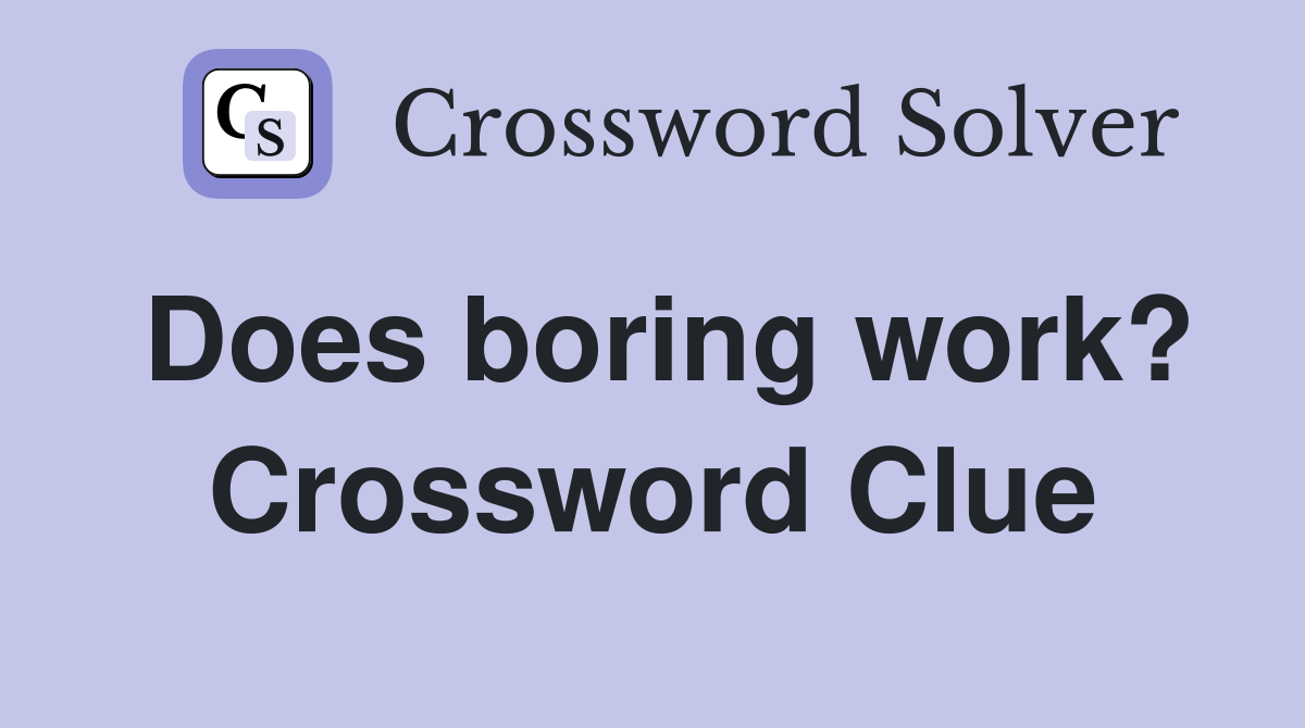 Does boring work? Crossword Clue