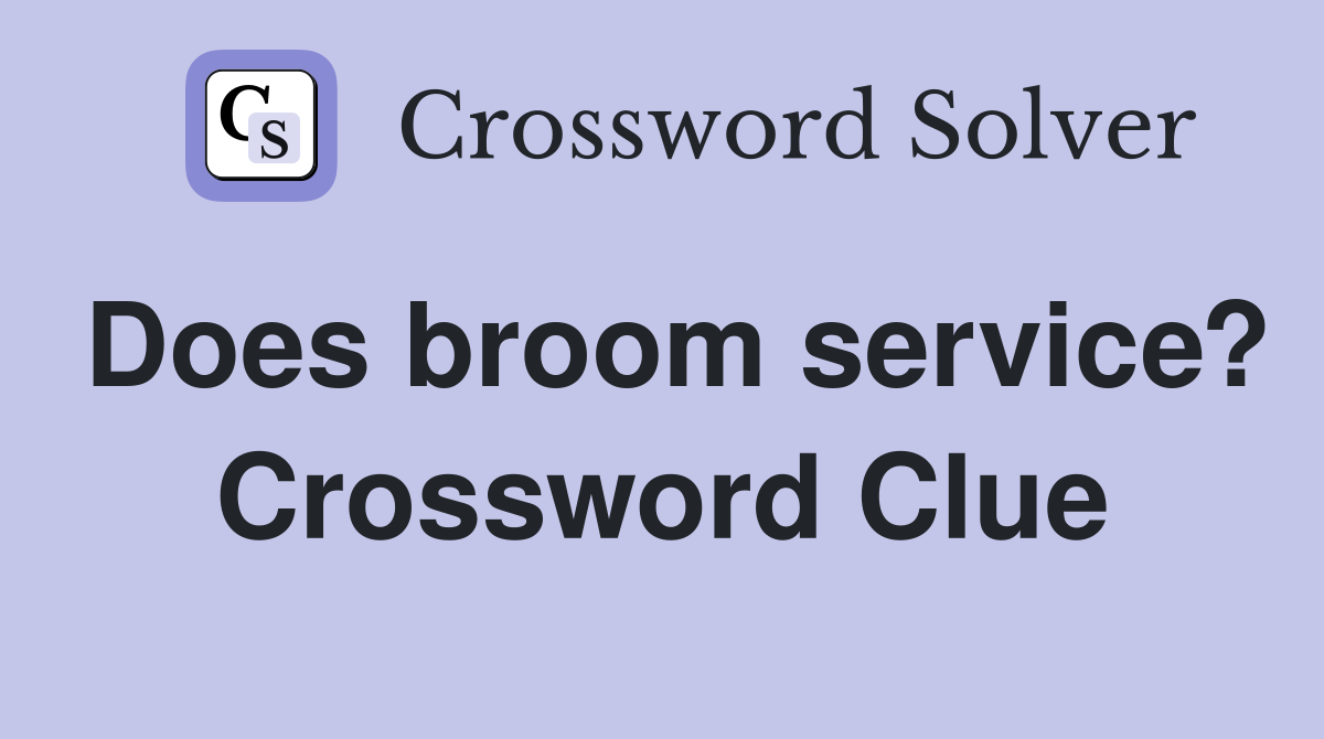 Does broom service? Crossword Clue