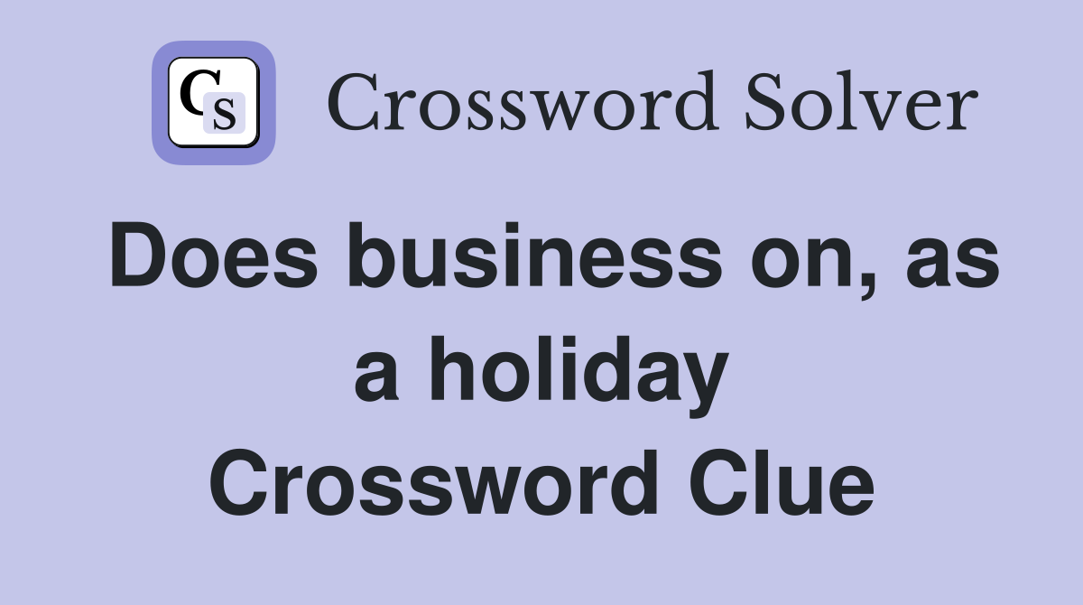 Does business on, as a holiday Crossword Clue