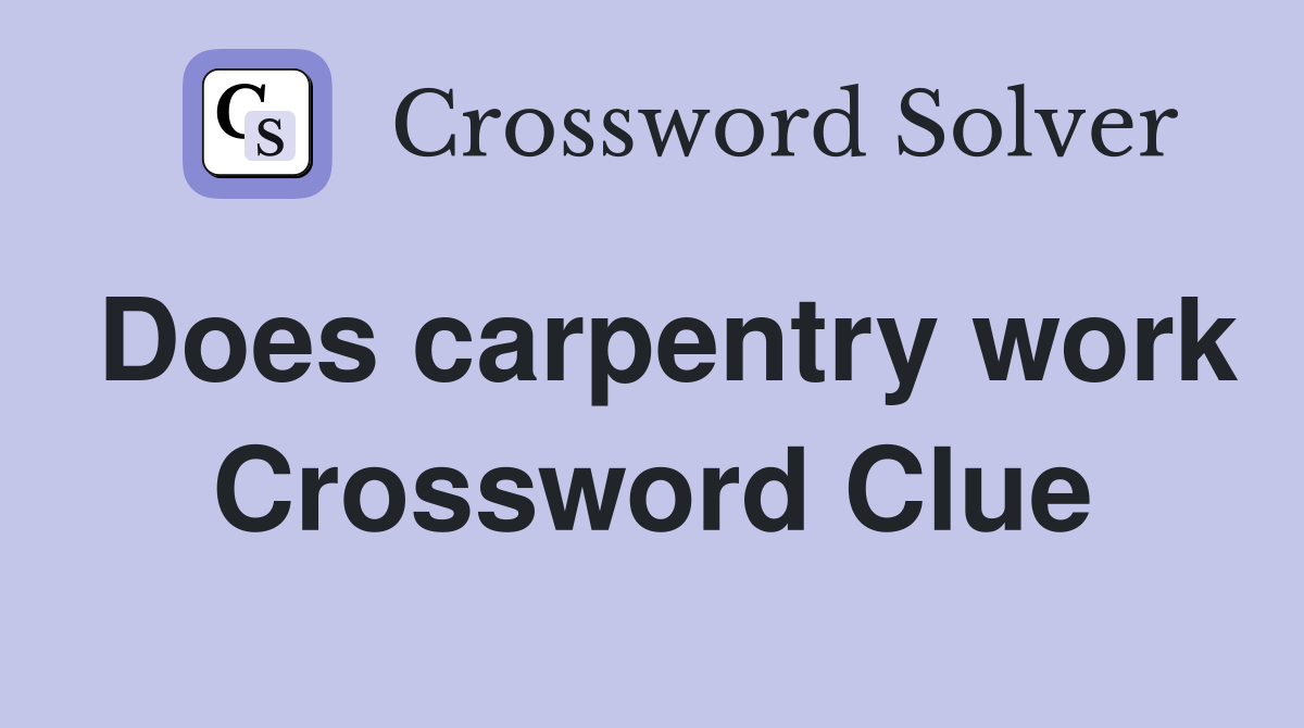 Does carpentry work Crossword Clue